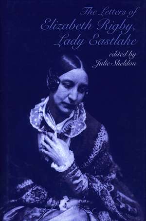 The Letters of Elizabeth Rigby, Lady Eastlake de Julie Sheldon