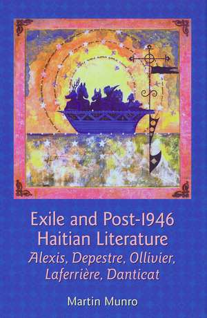 Exile and Post-1946 Haitian Literature: Alexis, Depestre, Ollivier, Laferrière, Danticat de Martin Munro