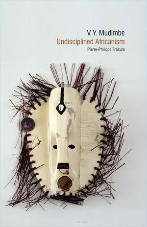 V. Y. Mudimbe – Undisciplined Africanism de Pierre–philippe Fraiture