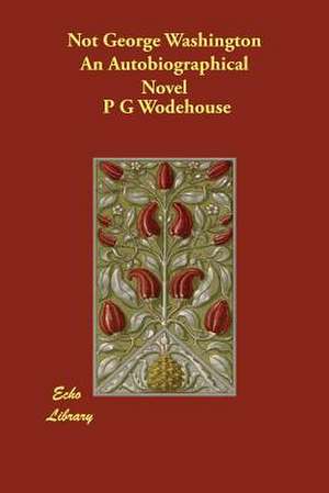 Not George Washington an Autobiographical Novel de P. G. Wodehouse