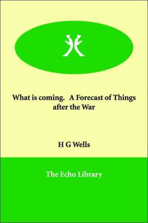 What Is Coming, a Forecast of Things After the War de H. G. Wells