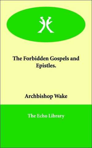 The Forbidden Gospels and Epistles. de Archbishop Wake