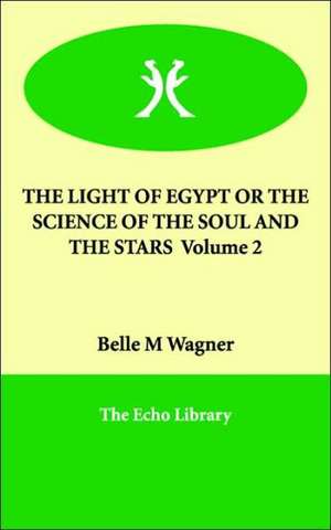 The Light of Egypt or the Science of the Soul and the Stars Volume 2 de Belle M Wagner