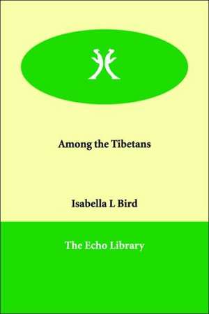 Among the Tibetans de Isabella Lucy Bird