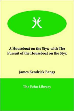 A Houseboat on the Styx with the Pursuit of the Houseboat on the Styx de James Kendrick Bangs