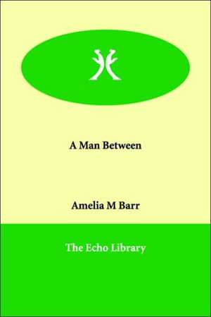 A Man Between de Amelia M. Barr