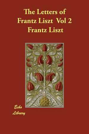 The Letters of Frantz Liszt Vol 2 de Frantz Liszt