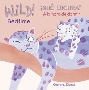 Wild! Bedtime/Que Locura! a la Hora de Dormir de Courtney Dicmas