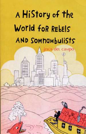 A History of the World for Rebels and Somnambulists de Jesus del Campo