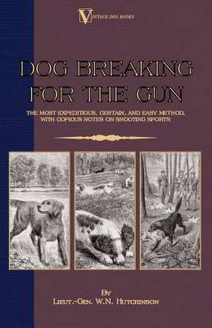 Dog Breaking for the Gun de Lieut -Gen W. N. Hutchinson