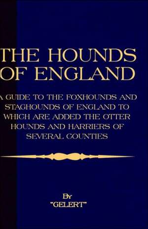 The Hounds of England - A Guide to the Foxhounds and Staghounds of England to Which Are Added the Otter Hounds and Harriers of Several Counties. (Hist de Gelert