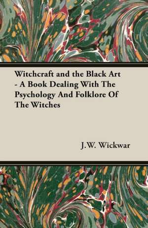 Witchcraft and the Black Art - A Book Dealing with the Psychology and Folklore of the Witches: Alchemy, Magic, Talismans, Etc de J. W. Wickwar