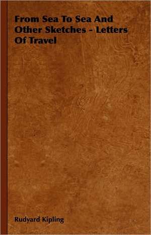 From Sea to Sea and Other Sketches - Letters of Travel: In Praise of Dogs of All Kinds de Rudyard Kipling