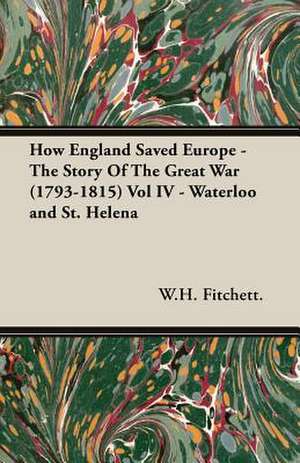 How England Saved Europe - The Story of the Great War (1793-1815) Vol IV - Waterloo and St. Helena: A System of Hindu Mythology and Tradition de W. H. Fitchett