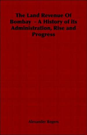 The Land Revenue of Bombay - A History of Its Administration, Rise and Progress: A System of Hindu Mythology and Tradition de Alexander Rogers