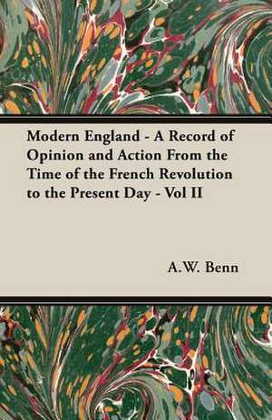 Modern England - A Record of Opinion and Action from the Time of the French Revolution to the Present Day - Vol II: The Fire-Festivals of Europe and the Doctrine of the External Soul de A. W. Benn