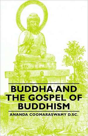 Buddha and the Gospel of Buddhism de Ananda Coomaraswamy D. Sc