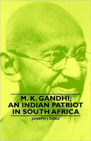 M. K. Gandhi; An Indian Patriot in South Africa de Joseph J. Doke