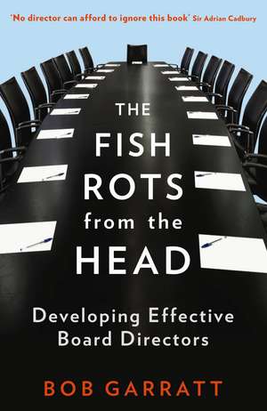 The Fish Rots From The Head: The Crisis in our Boardrooms: Developing the Crucial Skills of the Competent Director de Bob Garratt