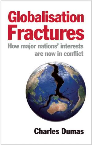 Globalisation Fractures: How Major Nations' Interests Are Now In Conflict de Charles Dumas