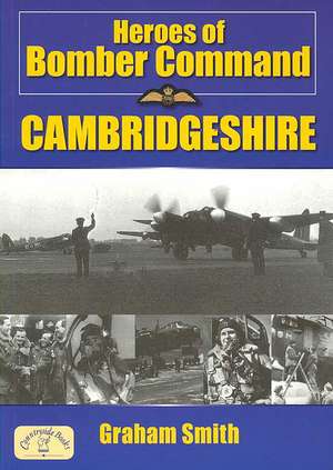 Heroes of Bomber Command: Cambridgeshire de Graham Smith