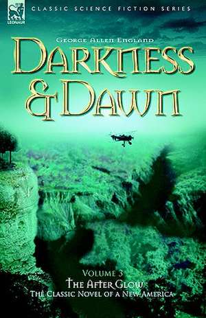 Darkness & Dawn Volume 3 - The After Glow de George Allen England