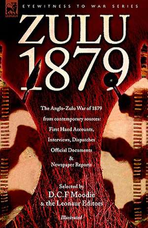 Zulu 1879 - The Anglo-Zulu War of 1879 from Contemporary Sources