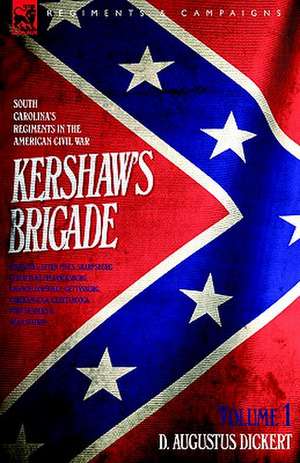 Kershaw's Brigade - Volume 1 - South Carolina's Regiments in the American Civil War - Manassas, Seven Pines, Sharpsburg (Antietam), Fredricksburg, Cha: Dawn of Flame & Its Sequel the Black Flame, Plus the Revolution of 1960 & Others de D. Augustus Dickert