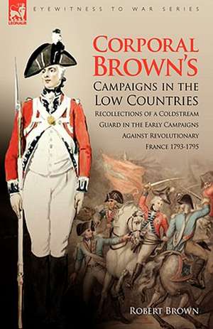 Corporal Brown's Campaigns in the Low Countries de Robert Brown