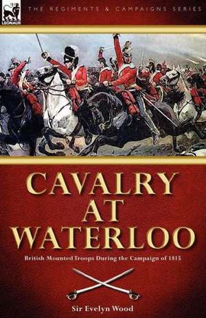 Cavalry at Waterloo de Sir Evelyn Wood