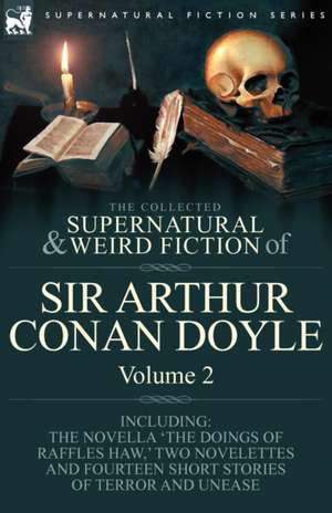 The Collected Supernatural and Weird Fiction of Sir Arthur Conan Doyle de Arthur Conan Doyle