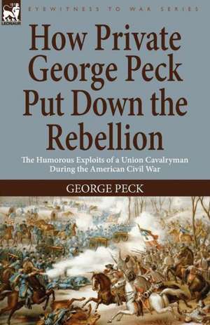 How Private George Peck Put Down the Rebellion de George Peck