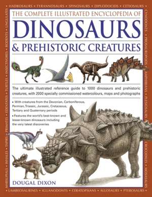 The Complete Illustrated Encyclopedia of Dinosaurs & Prehistoric Creatures de Dougal Dixon