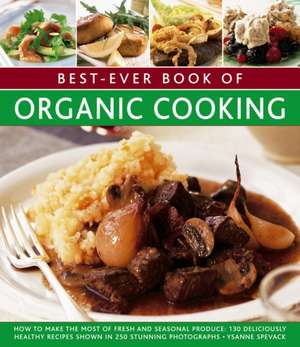 Best-Ever Book of Organic Cooking: How to Make the Most of Fresh and Seasonal Produce: 130 Deliciously Healthy Recipes Shown in 250 Stunning Photograp de Ysanne Spevack