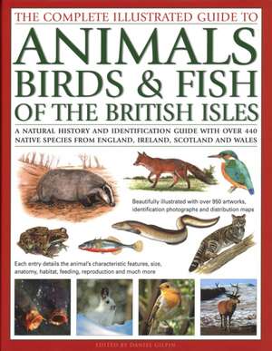 The Complete Illustrated Guide to Animals, Birds & Fish of the British Isles: A Natural History and Identification Guide with Over 440 Native Species de Daniel Gilpin