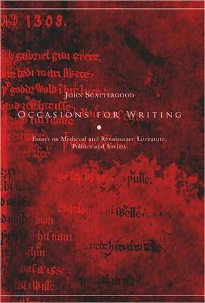 Occasions for Writing: Essays on Medieval and Renaissance Literature, Politics and Society de John Scattergood