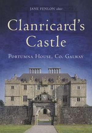 Clanricard's Castle: Portumna House, Co. Galway de Mark Girouard