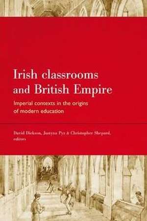 Irish Classrooms and British Empire: Imperial Contexts in the Origins of Modern Education de Christopher Shepard