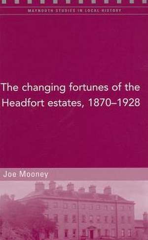 The Changing Fortunes of the Headfort Estates, 1870-1928 de Mooney