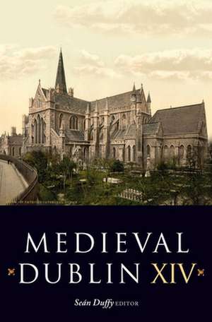 Medieval Dublin XIV: Proceedings of the Friends of Medieval Dublin Symposium 2012 de Se Duffy