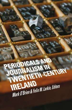 Periodicals and Journalism in Twentieth-Century Ireland: Writing Against the Grain de Felix M. Larkin