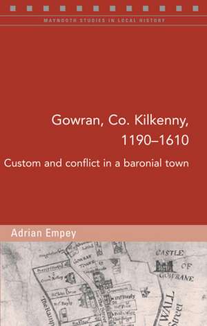 Gowran, Co. Kilkenny, 1190-1610: Custom and Conflict in a Baronial Town de Pierce Grace