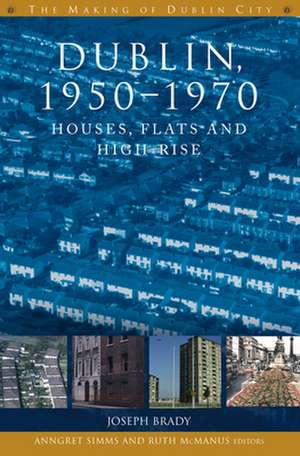 Dublin, 1950-1970: Houses, Flats and High Rise de Joseph Brady