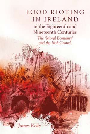 Food Rioting in Ireland in the Eighteenth and Nineteenth Centuries de James Kelly