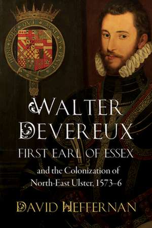 Walter Devereux, First Earl of Essex, and the Colonization of North-East Ulster, 1573-6 de David Heffernan