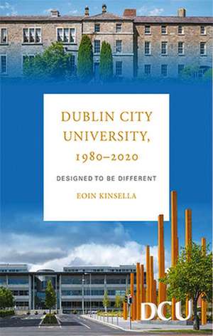 DUBLIN CITY UNIVERSITY 1980 2020 de EOIN KINSELLA