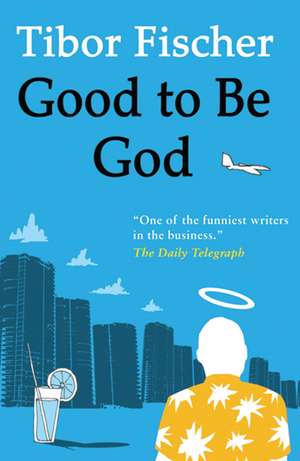 Good To Be God de Tibor Fischer