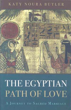 Egyptian Path of Love, The – A Journey to Sacred Marriage de Katy Butler