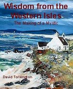 Wisdom from the Western Isles – The Making of a Mystic de David Torkington