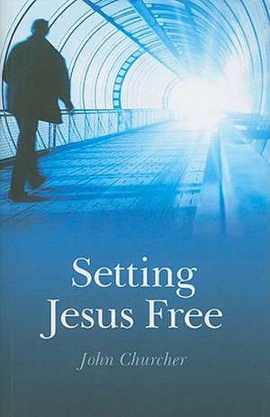 Setting Jesus Free de John Churcher